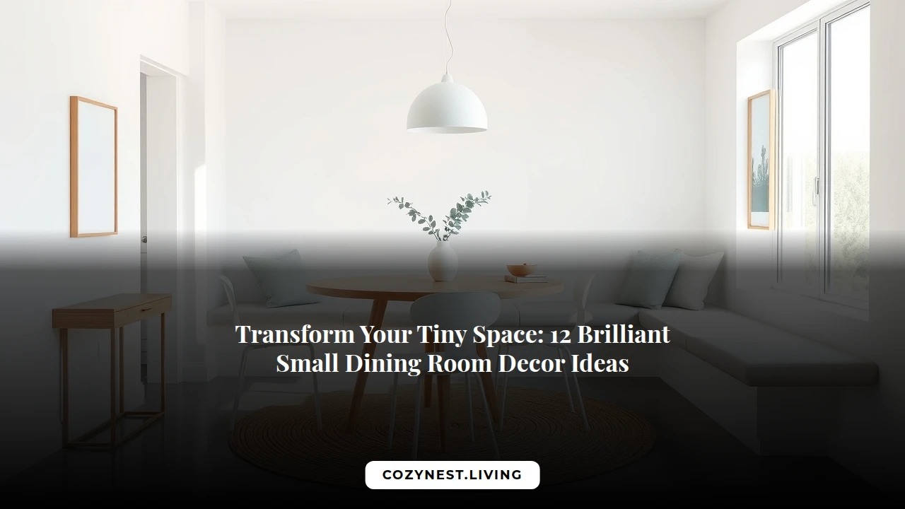 Transform Your Tiny Space: 12 Brilliant Small Dining Room Decor Ideas