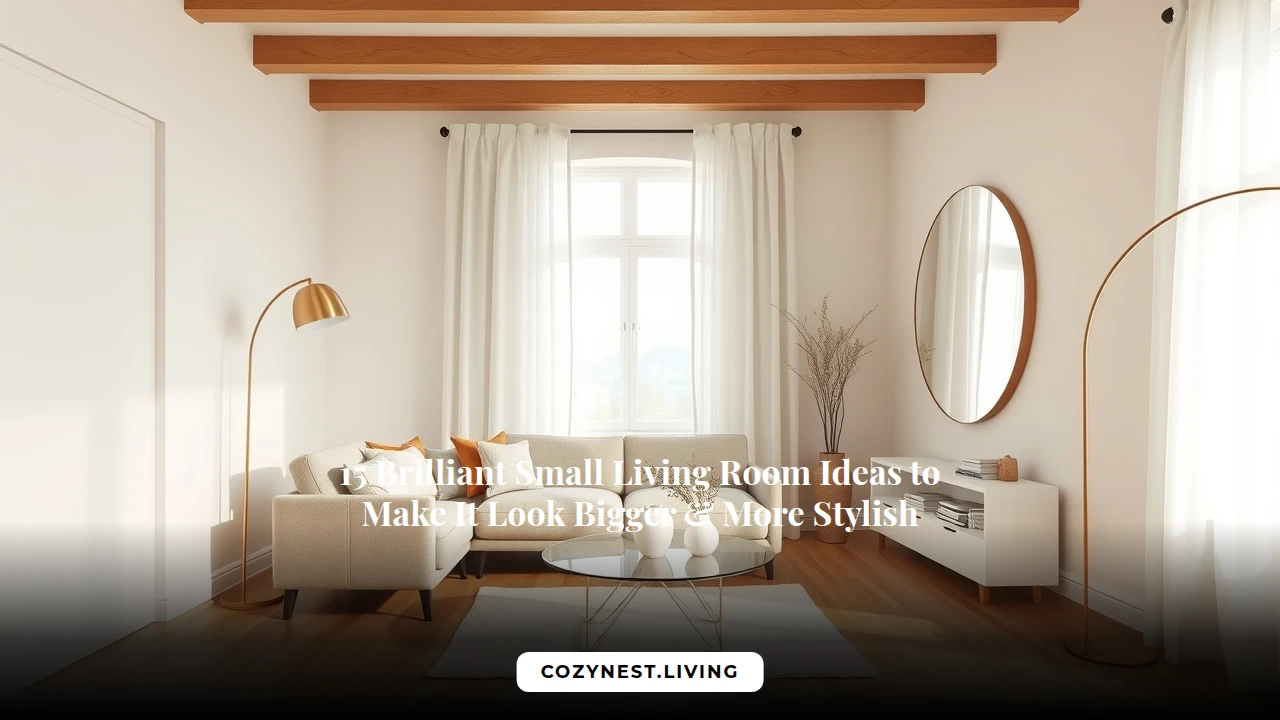 15 Brilliant Small Living Room Ideas to Make It Look Bigger & More Stylish